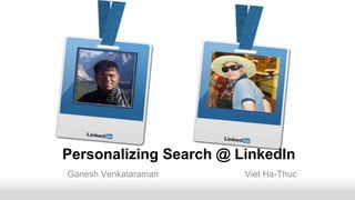 Recruiting SolutionsRecruiting SolutionsRecruiting Solutions
Ganesh Venkataraman Viet Ha-Thuc
Personalizing Search @ LinkedIn
 
