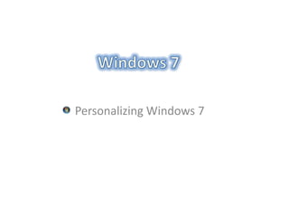 Windows 7 Personalizing Windows 7 