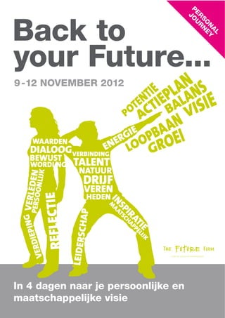 PEJOU
Back to




                                       R R
                                        SO N
                                           N EY
                                            A
                                              L
your Future...
9 -12 NOVEMBER 2012




In 4 dagen naar je persoonlijke en
maatschappelijke visie
 