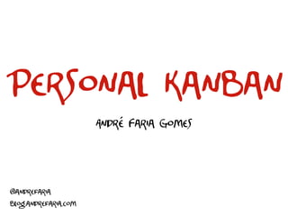 Personal Kanban
                      André Faria Gomes



@andrefaria
blog.andrefaria.com
 