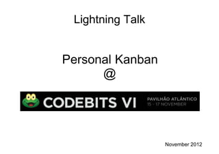 Lightning Talk
Personal Kanban
@
November 2012
 