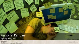 Personal Kanban
Fighting “Busy”ness
TJ Gokcen
Chief Software Architect at codebyts

codebyts

 
