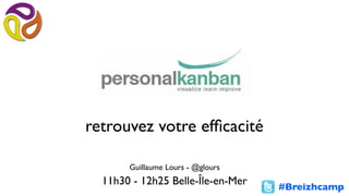 #Breizhcamp
retrouvez votre efﬁcacité
Guillaume Lours - @glours
11h30 - 12h25 Belle-Île-en-Mer
 
