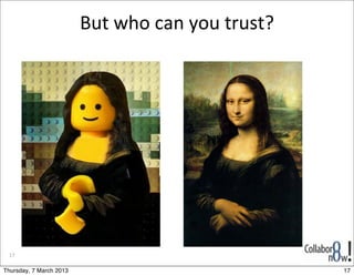 But	
  who	
  can	
  you	
  trust?	
  




 17

Thursday, 7 March 2013                                            17
 