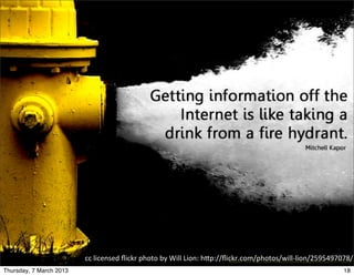 Personal	
  
                          Knowledge	
  
                         Management


                                     Unless	
  otherwise	
  noted,	
  this	
  work	
  is	
  licensed	
  under	
  a	
  Crea;ve	
  Commons	
  
                                          A>ribu;on-­‐NonCommercial-­‐ShareAlike	
  3.0	
  Unported	
  License.


                         cc	
  licensed	
  ﬂickr	
  photo	
  by	
  Will	
  Lion:	
  hYp://ﬂickr.com/photos/will-­‐lion/2595497078/
Thursday, 7 March 2013                                                                                                                         18
 