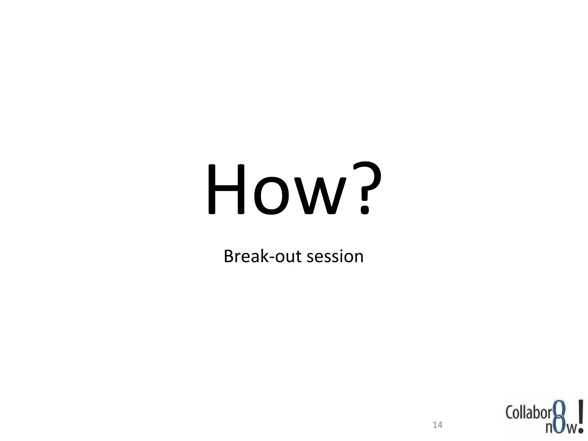 How?
Break-out session




                    14
 
