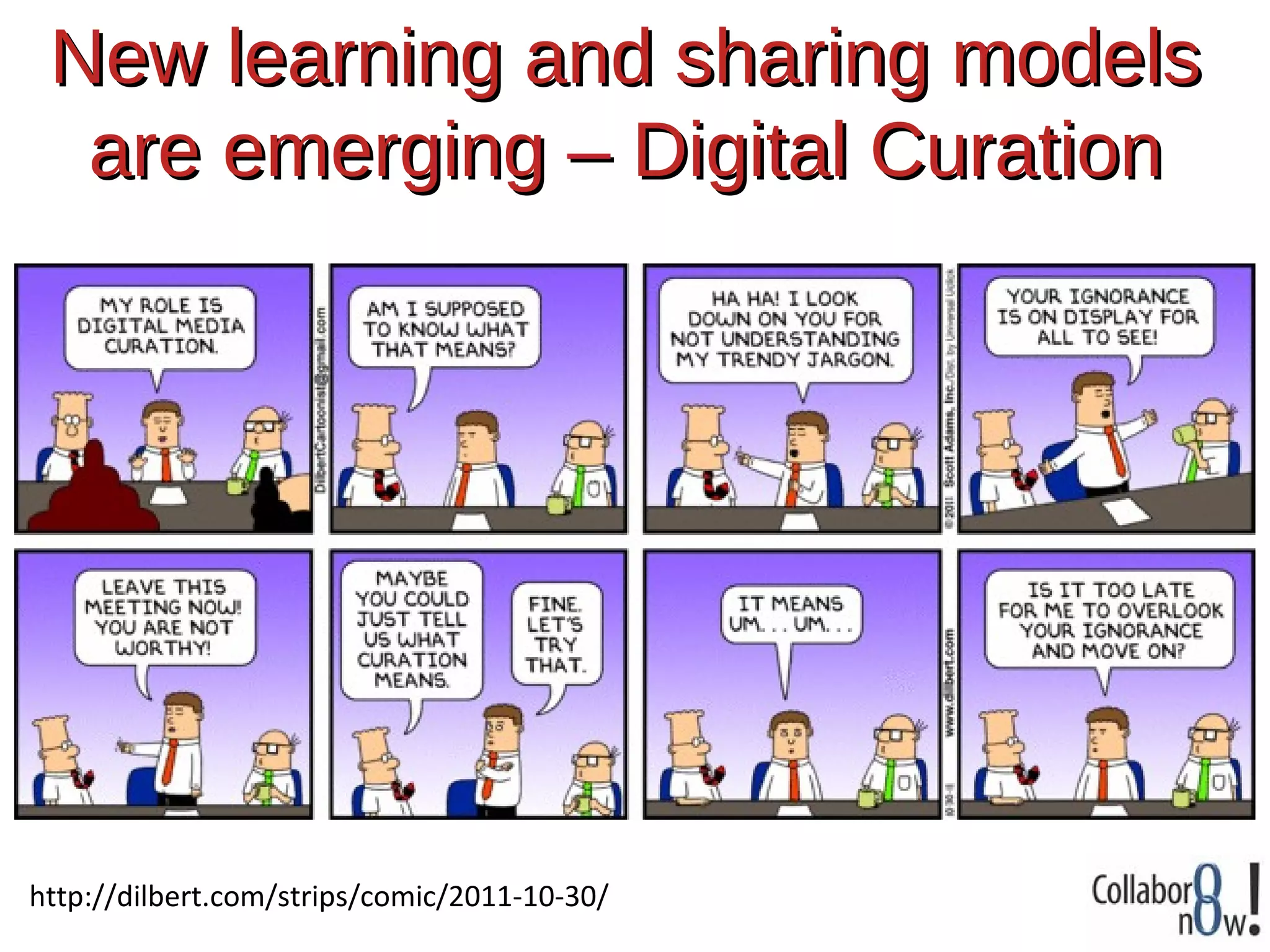 New learning and sharing models
  are emerging – Digital Curation




http://dilbert.com/strips/comic/2011-10-30/
 