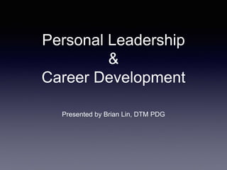 Personal Leadership 
& 
Career Development 
Presented by Brian Lin, DTM PDG 
 