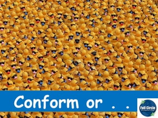 Conform or . . . 