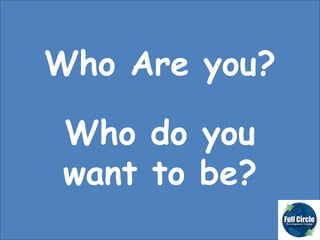 Who Are you? Who do you want to be? 