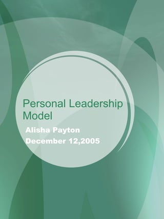 Personal Leadership Model Alisha Payton December 12,2005 