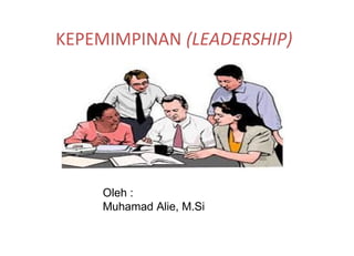 KEPEMIMPINAN (LEADERSHIP)
Oleh :
Muhamad Alie, M.Si
 
