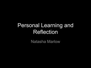 Personal Learning and Reflection Natasha Marlow 