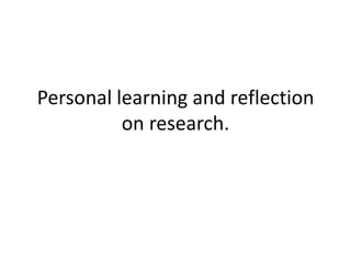 Personal learning and reflection on research. 