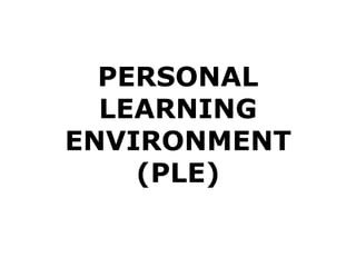 PERSONAL
LEARNING
ENVIRONMENT
(PLE)
 