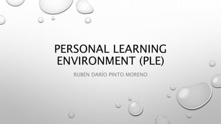 PERSONAL LEARNING
ENVIRONMENT (PLE)
RUBÉN DARÍO PINTO MORENO
 