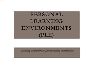 Enhancing learning through personal learning environments!!!
 