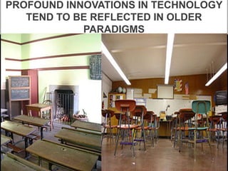 PROFOUND INNOVATIONS IN TECHNOLOGY
TEND TO BE REFLECTED IN OLDER
PARADIGMS
 