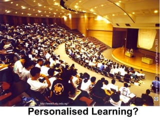 Personalised Learning?
SteveWheeler,UniversityofPlymouth,2011
http://www3.ntu.edu.sg
 