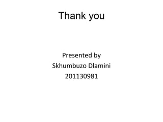 Thank you
Presented by
Skhumbuzo Dlamini
201130981
 