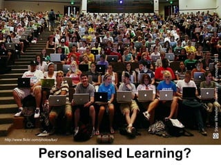 http://www.flickr.com/photos/luc/
Personalised Learning?
SteveWheeler,UniversityofPlymouth,2011
 