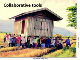 http://media1.break.com/
Collaborative tools
(Wheeler,2011)
 