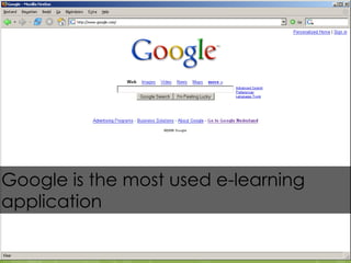 Google is the most used e-learning
application
 
