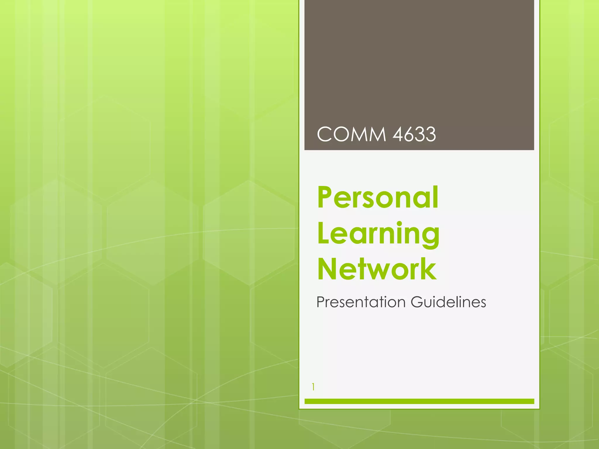 COMM 4633
Personal
Learning
Network
Presentation Guidelines
1