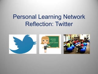 Personal Learning Network
Reflection: Twitter

 