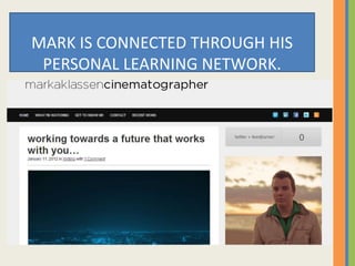 MARK IS CONNECTED THROUGH HIS
PERSONAL LEARNING NETWORK.
 