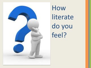 How
literate
do you
feel?
 
