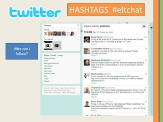 HASHTAGS #eltchat
Who can I
follow?
 