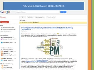 Following BLOGS through GOOGLE READER.
 