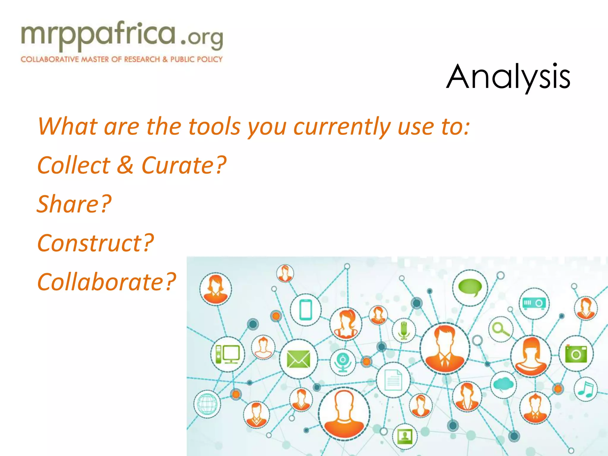 Analysis
What are the tools you currently use to:
Collect & Curate?
Share?
Construct?
Collaborate?
 