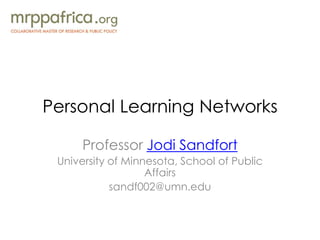 Personal Learning Networks
Professor Jodi Sandfort
University of Minnesota, School of Public
Affairs
sandf002@umn.edu
 