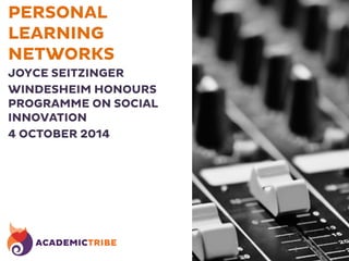 PERSONAL 
LEARNING 
NETWORKS 
JOYCE SEITZINGER 
WINDESHEIM HONOURS 
PROGRAMME ON SOCIAL 
INNOVATION 
4 OCTOBER 2014 
 