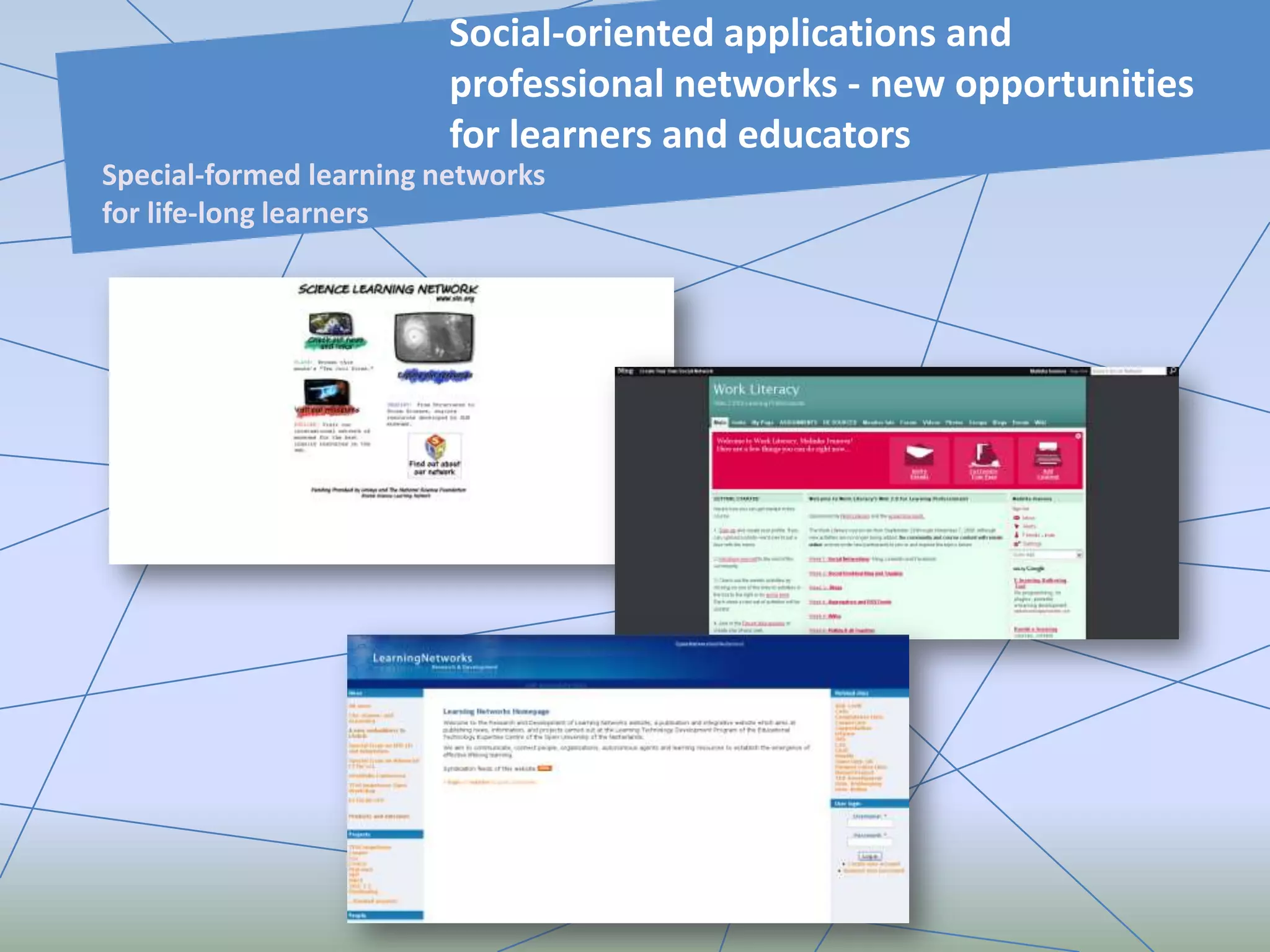 Social-oriented applications and
professional networks - new opportunities
for learners and educators
Special-formed learning networks
for life-long learners
 