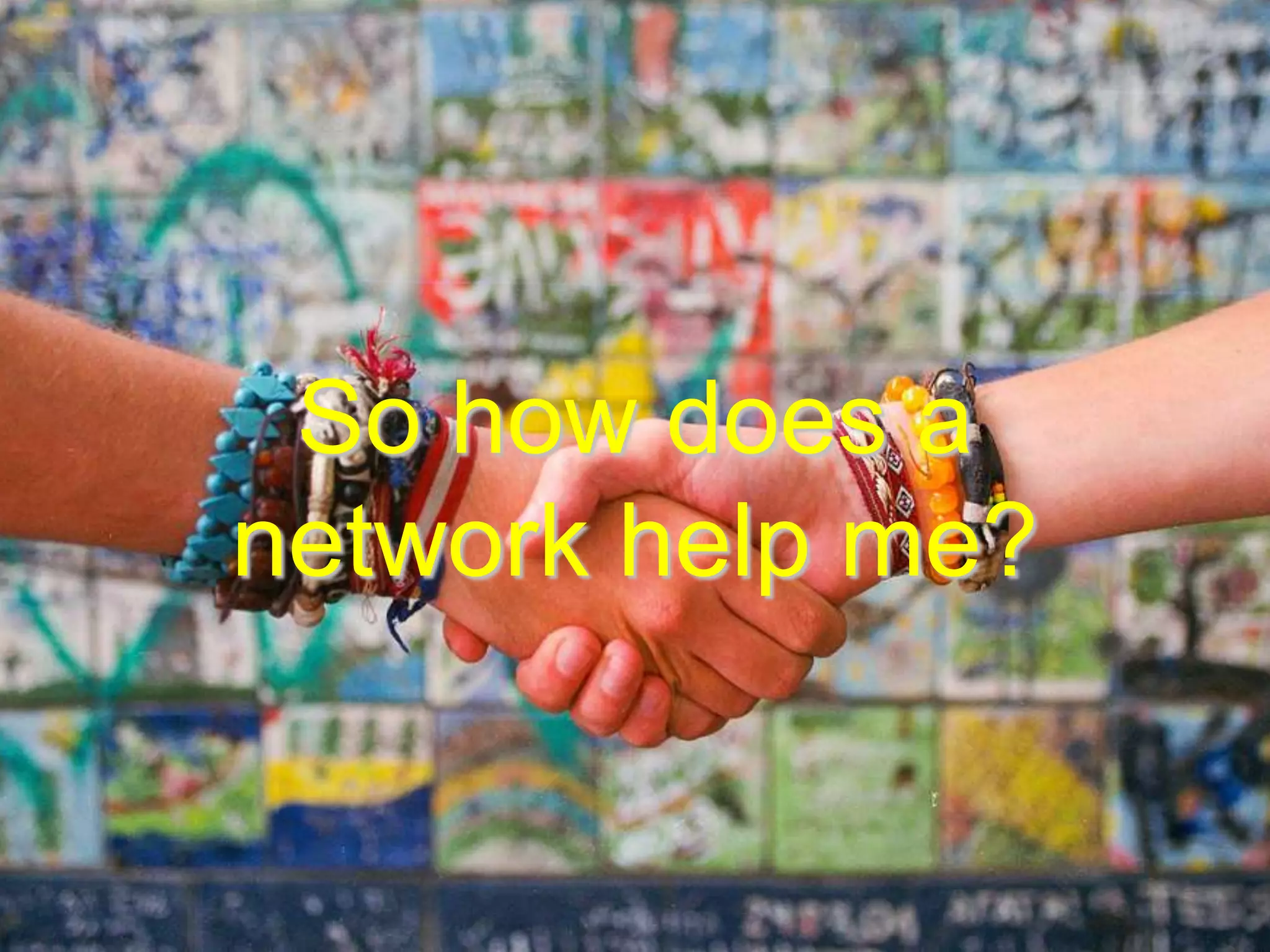 So how does a
network help me?
 