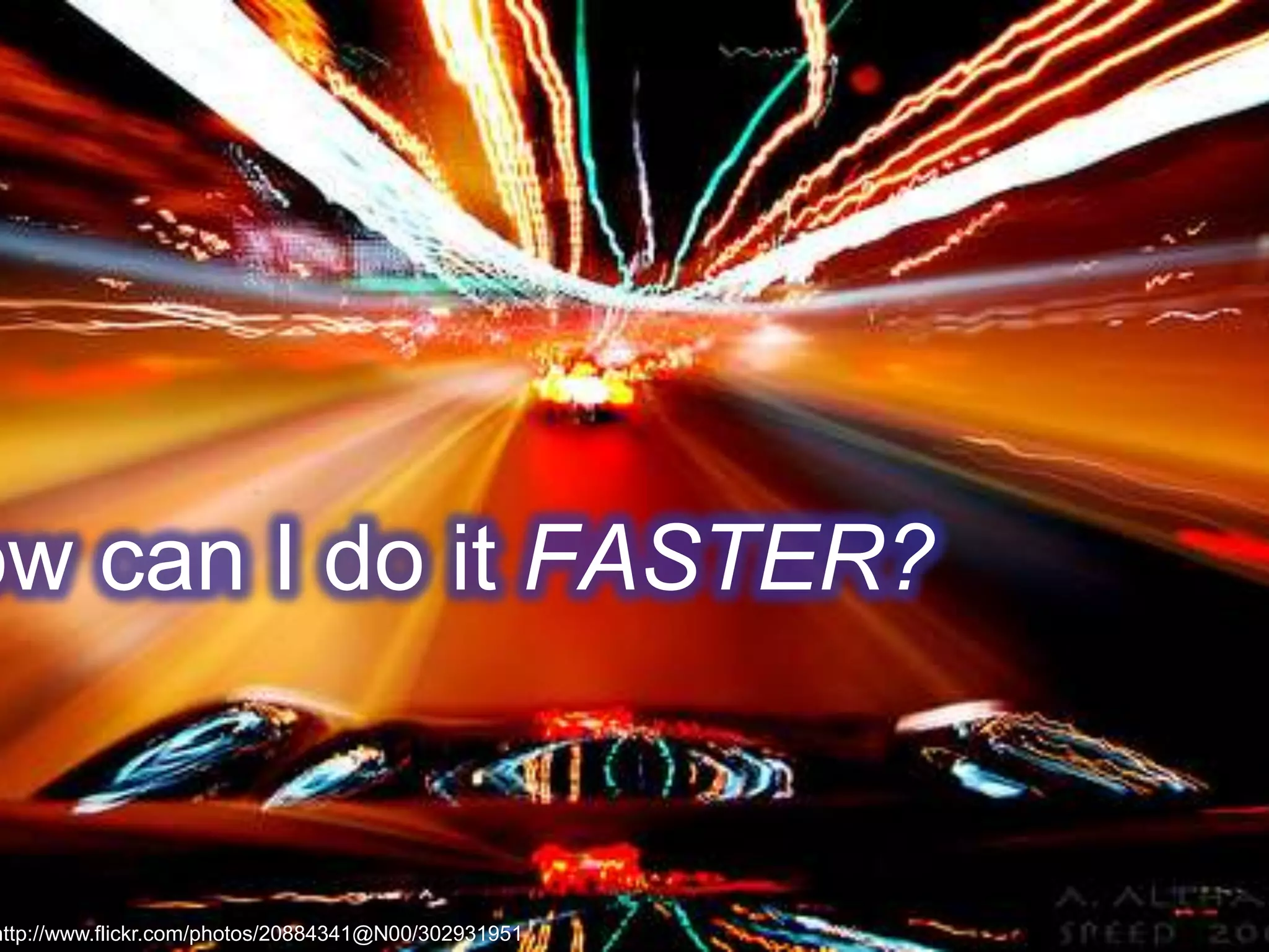ow can I do it FASTER?
http://www.flickr.com/photos/20884341@N00/302931951
 