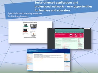Social-oriented applications and
professional networks - new opportunities
for learners and educators
Special-formed learning networks
for life-long learners
 