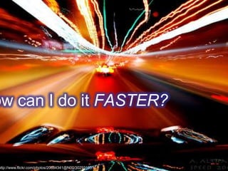 ow can I do it FASTER?
http://www.flickr.com/photos/20884341@N00/302931951
 