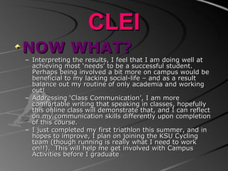 CLEI <ul><li>NOW WHAT? </li></ul><ul><ul><li>Interpreting the results, I feel that I am doing well at achieving most ‘need...