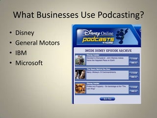 What Businesses Use Podcasting?
•   Disney
•   General Motors
•   IBM
•   Microsoft
 