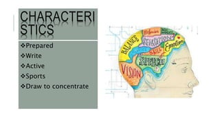 CHARACTERI 
STICS 
Prepared 
Write 
Active 
Sports 
Draw to concentrate 
 