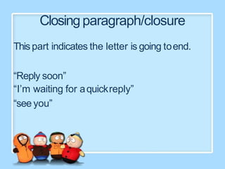 Closing paragraph/closure
This part indicates the letter is going toend.
“Reply soon”
“I’m waiting for aquickreply”
“see you”
 
