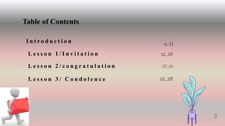 2
Table of Contents
L e s s o n 1 / I n v i t a t i o n
L e s s o n 2 / c o n g r a t u l a t i o n
L e s s o n 3 / C o n d o l e n c e
12_16
17_21
22_28
I n t r o d u c t i o n 4_11
3
 