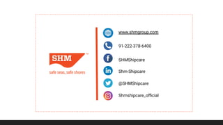 www.shmgroup.com
@SHMShipcare
Shm-Shipcare
SHMShipcare
Shmshipcare_oﬃcial
91-222-378-6400
 