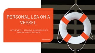 PERSONAL LSA ON A
VESSEL
. LIFEJACKETS . LIFEBUOYS . IMMERSION SUITS
. THERMAL PROTECTIVE AIDS .
View Product Details
 