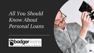 All You Should
Know About
Personal Loans
 