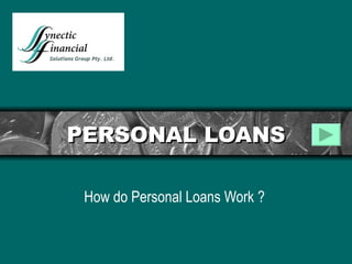 PERSONAL LOANS How do Personal Loans Work ? 